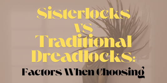 Sister Locs vs Traditional Dreadlocks: 4 Factors When Choosing